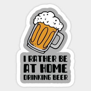 I Rather Be At Home Drinking Beer Sticker